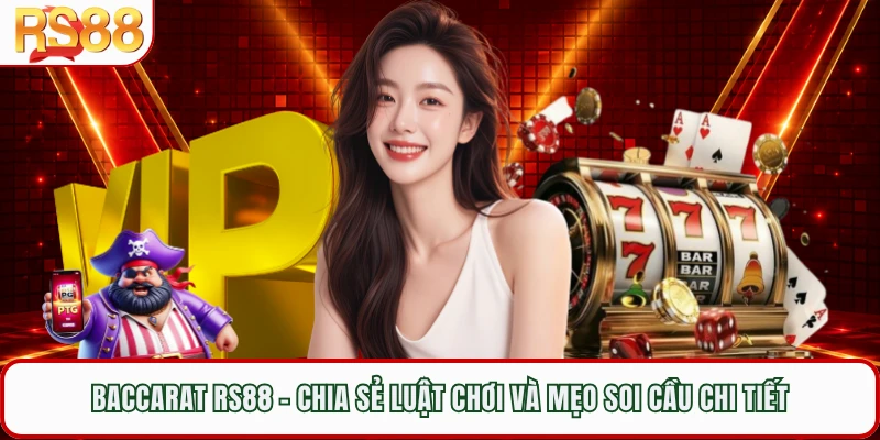 Baccarat RS88 - Chia Sẻ Luật Chơi Và Mẹo Soi Cầu Chi Tiết
